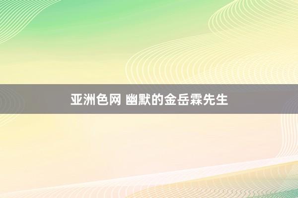亚洲色网 幽默的金岳霖先生
